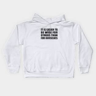 It is easier to be wise for others than for ourselves Kids Hoodie